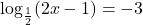 \log_{\frac{1}{2}} (2x-1) = -3