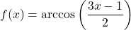 f(x) = \arccos\left(\dfrac{3x-1}{2} \right)