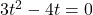 3t^2-4t = 0