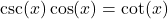 \csc(x) \cos(x) = \cot(x)