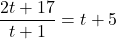 \dfrac{2t + 17}{t + 1} = t + 5