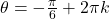 \theta = -\frac{\pi}{6} + 2\pi k