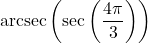 \text{arcsec}\left(\sec\left(\dfrac{4\pi}{3}\right) \right)