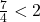 \frac{7}{4} < 2