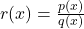 r(x) = \frac{p(x)}{q(x)}