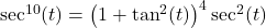 \sec^{10}(t) = \left(1 + \tan^{2}(t)\right)^4 \sec^{2}(t)