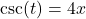 \csc(t) = 4x