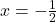 x=-\frac{1}{2}