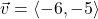 \vec{v} = \left\langle -6, -5 \right\rangle