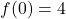 f(0) = 4