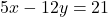 5x - 12y = 21