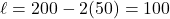 \ell = 200-2(50) = 100