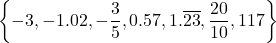 \left\{ -3, -1.02, -\dfrac{3}{5}, 0.57, 1.\overline{23},\dfrac{20}{10}, 117 \right \}