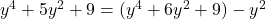 y^4 + 5y^2 + 9 = (y^4 + 6y^2 + 9) - y^2