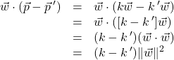 \[ \begin{array}{rcl} \vec{w} \cdot (\vec{p} - \vec{p} \,') &=& \vec{w} \cdot ( k \vec{w} - k \,' \vec{w}) \\ &=& \vec{w} \cdot ([k - k \,'] \vec{w}) \\ &=& (k - k \,') (\vec{w} \cdot \vec{w}) \\ &=& (k - k \,') \| \vec{w} \|^2 \end{array} \]