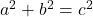 a^{2} + b^{2} = c^{2}