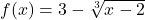 f(x) = 3-\sqrt[3]{x-2}