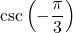 \csc \left( -\dfrac{\pi}{3} \right)