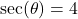 \sec(\theta) = 4