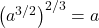 \left(a^{3/2}\right)^{2/3} = a