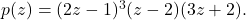 p(z) = (2z-1)^{3}(z-2)(3z+2).