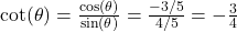 \cot(\theta) = \frac{\cos(\theta)}{\sin(\theta)} = \frac{-3/5}{4/5} = -\frac{3}{4}