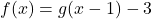 f(x) = g(x-1)-3