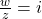 \frac{w}{z} = i