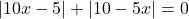 |10x - 5| + |10 - 5x| = 0