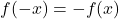 f(-x) = -f(x)