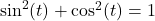 \sin^{2} (t) + \cos^{2} (t) = 1