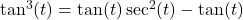 \tan^{3}(t) = \tan(t)\sec^{2}(t) - \tan(t)