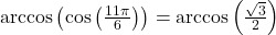 \arccos\left( \cos\left(\frac{11\pi}{6}\right)\right) = \arccos\left(\frac{\sqrt{3}}{2}\right)