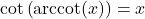 \cot\left(\text{arccot}(x)\right) = x