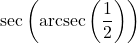 \sec\left(\text{arcsec}\left(\dfrac{1}{2}\right)\right)