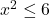 x^2 \leq 6