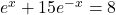 e^{x}+15e^{-x}=8