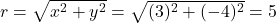 r = \sqrt{x^2+y^2} = \sqrt{(3)^2+(-4)^2} = 5