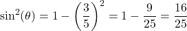 \[\sin^{2}(\theta) = 1 - \left(\frac{3}{5}\right)^2 = 1 - \frac{9}{25} = \frac{16}{25} \]