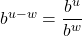 b^{u-w} = \dfrac{b^{u}}{b^{w}}