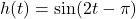 h(t) = \sin(2t - \pi)