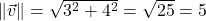 \| \vec{v} \| = \sqrt{3^2+4^2} = \sqrt{25} = 5